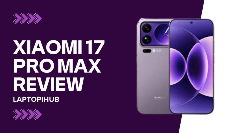 Xiaomi 17 Pro Max Review: Specs, Features, Camera, and Battery Deep Dive